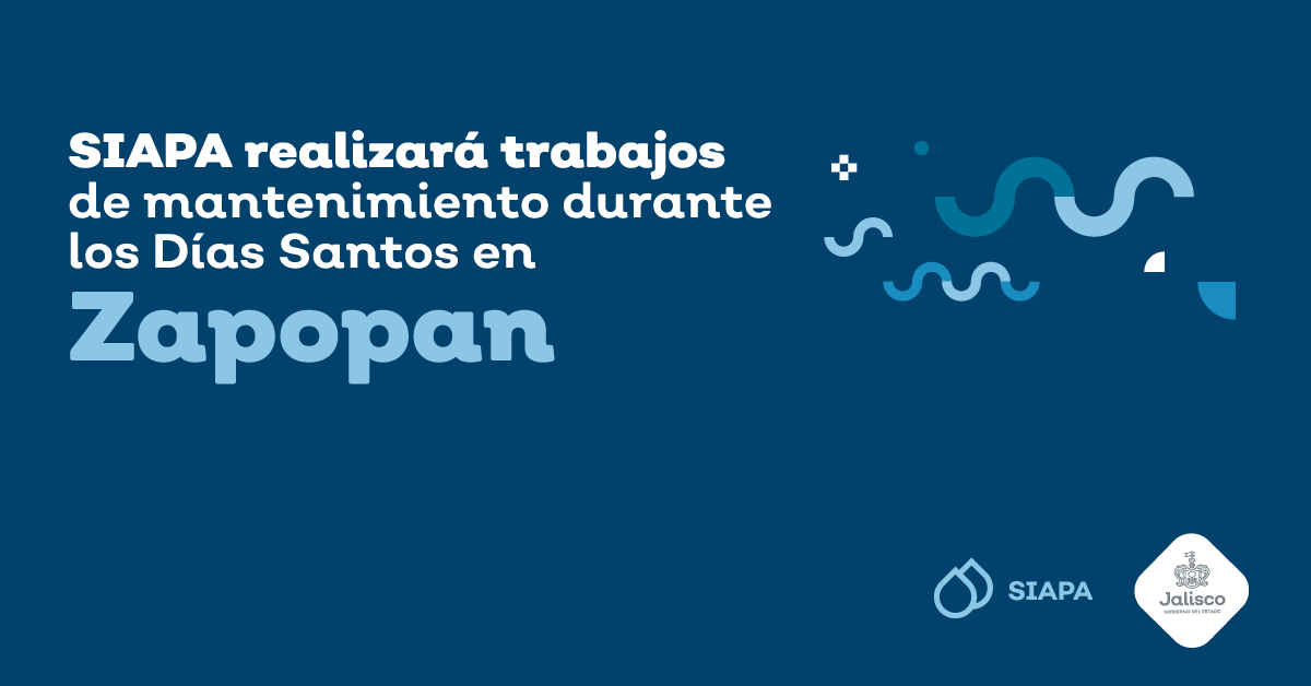 SIAPA REALIZARÁ TRABAJOS DE MANTENIMIENTO DURANTE DÍAS SANTOS EN EL MUNICIPIO DE ZAPOPAN 