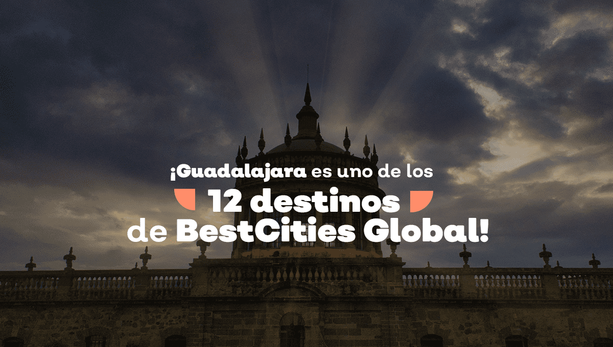 ¡Guadalajara es uno de los 12 destinos de la red global BestCities Global Alliance!