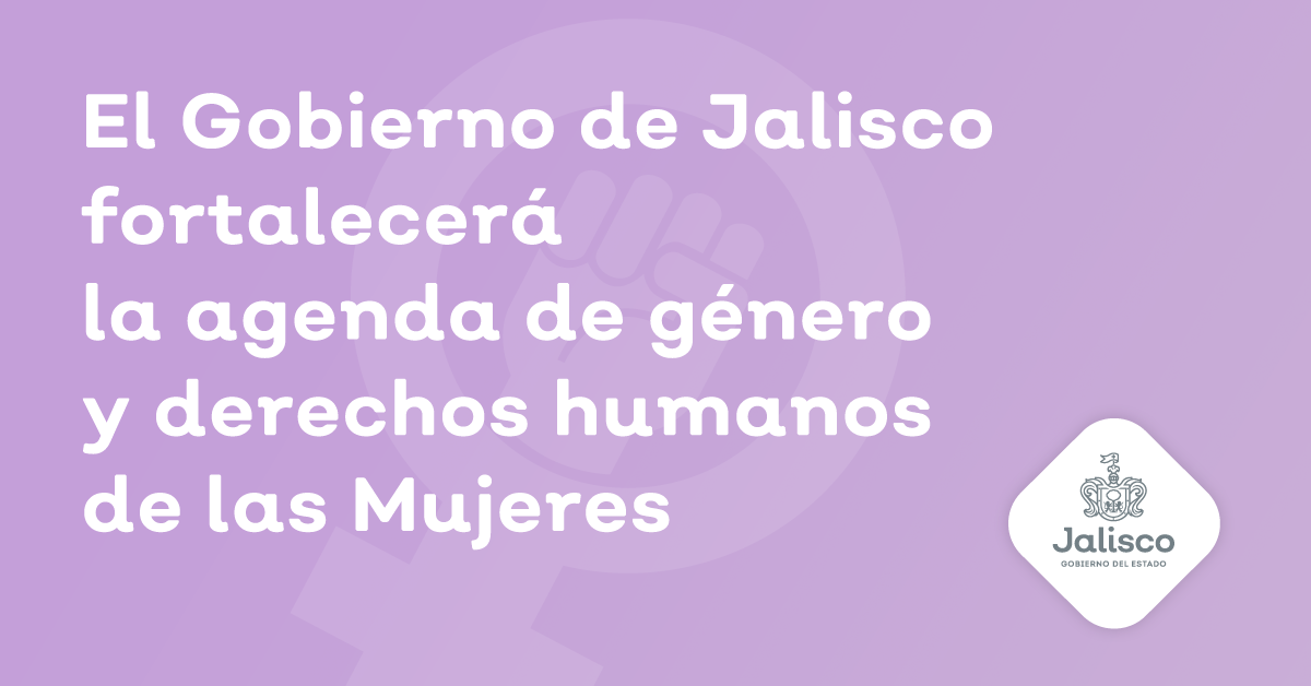 El Gobierno de Jalisco fortalecerá la agenda de género y derechos humanos de las mujeres