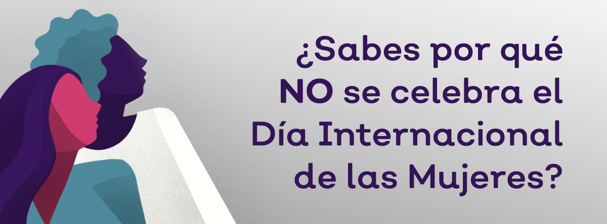 ¿Sabes por qué NO se celebra el Día Internacional de las Mujeres?