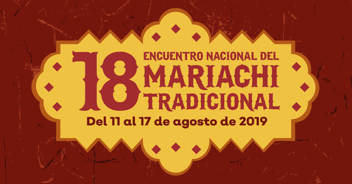 XVIII Encuentro Nacional del Mariachi Tradicional Del 11 al 17 de agosto