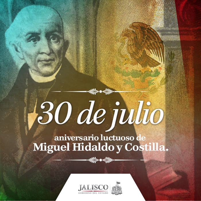 Aniversario de la muerte de Miguel Hidalgo y Costilla, 30 de julio. Gobierno del Estado de Jalisco Aniversario de la muerte de Miguel Hidalgo y Costilla, 30 de julio. Gobierno del Estado de Jalisco
